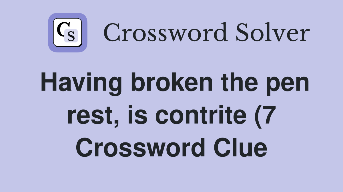 Having broken the pen rest is contrite (7) Crossword Clue Answers Having broken the pen rest is contrite (7) Crossword Clue Answers